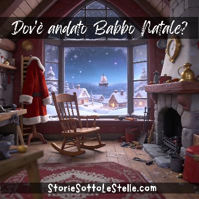Dov'è andato Babbo Natale? | Una Breve Storia Natalizia Per Bambini  | Scritta da Marco & Lucia Ciappelli (Versione in Italiano) | Storie Sotto Le Stelle Podcast | Storie Brevi Per Bambini E Giovani Di Cuore