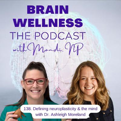138. Defining neuroplasticity & the mind with Dr. Ashleigh Moreland