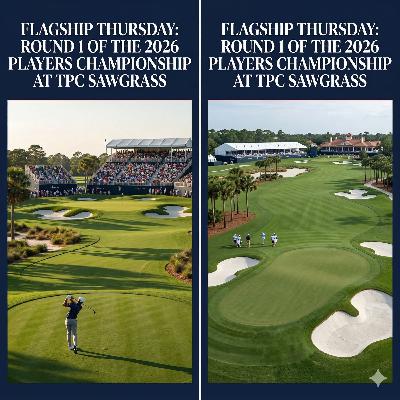 #525 Flagship Thursday: Round 1 of The 2026 Players Championship at TPC SawgrassOpening Overview #525 Flagship Thursday: Round 1 of The 2026 Players Championship at TPC SawgrassOpening Overview