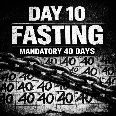 FASTING DAY 10  - How Lent Went From Maybe a Few Days to 40 Days Mandatory