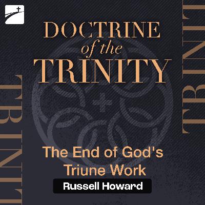 Doctrine of the Trinity: The End of God's Triune Work
