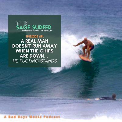 Episode 59 - A Real Man Doesn't Run Away When the Chips Are Down...He Fucking Stands Episode 59 - A Real Man Doesn't Run Away When the Chips Are Down...He Fucking Stands