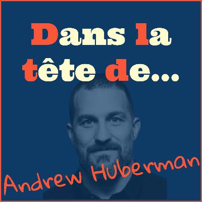 [Redif'] Dans la tête de... Andrew Huberman !
