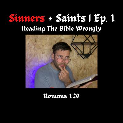 Sinners & Saints Ep.1 Reading The Bible Wrongly, Romans 1:20, This Will SHOCK you!