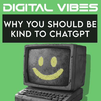 #14 - Why You Should Be Kind To ChatGPT And Other AIs