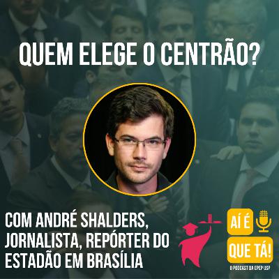Eleições - Quem Elege o Centrão? com André Shalders