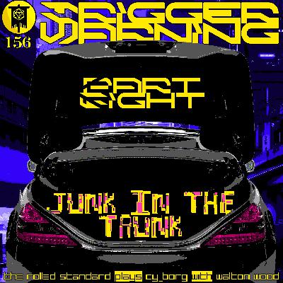 #156 Trigger Warning Part 8: Junk in the Trunk (CY_Borg with Walton Wood)
