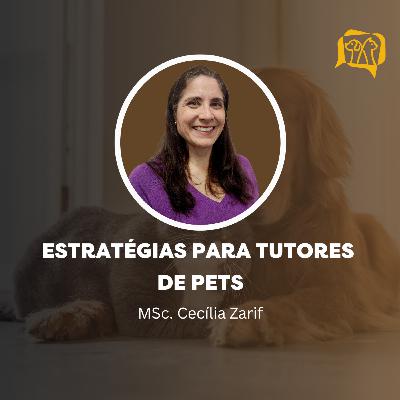 ESTRATÉGIAS PARA TUTORES DE PETS - MSc. Cecília Sartori Zarif Hudson | Ep. 15