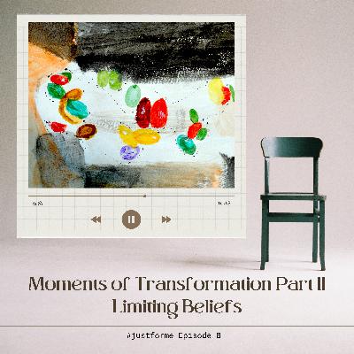 Ep 8 - Part Two of Moments of Transformation (In Eating Habits) - Limiting Beliefs