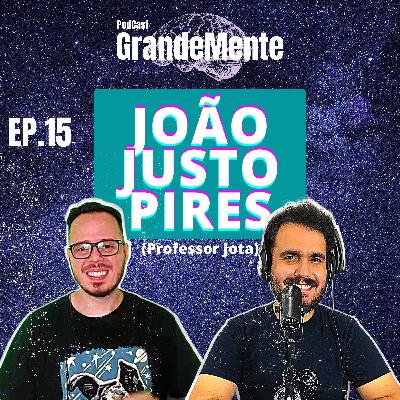 JOÃO JUSTO PIRES (Professor Jota). Ep. 15 - PodCast GrandeMente