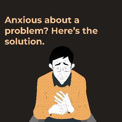 Anxious about a problem? Here's how you can resolve the situation.