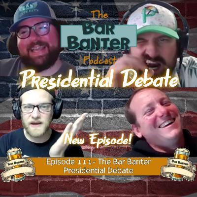 Episode 111- The Bar Banter Presidential Debate Episode 111- The Bar Banter Presidential Debate