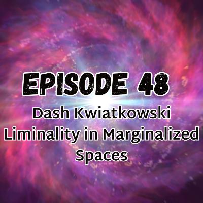 Dash Kwiatkowski: Liminality in Marginalized Spaces