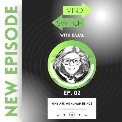 Ep 2: Why are we Human Beings?