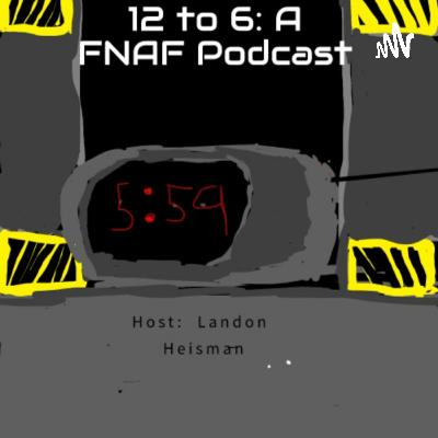 12 to 6: A FNAF Podcast. Episode 3 : Episode 2 of Fnaf 1 ( Help Wanted)