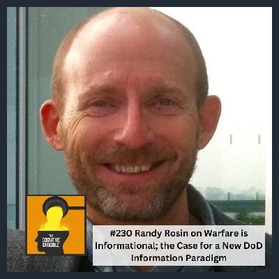 #230 Randy Rosin on Warfare is Informational; the Case for a New DoD Information Paradigm