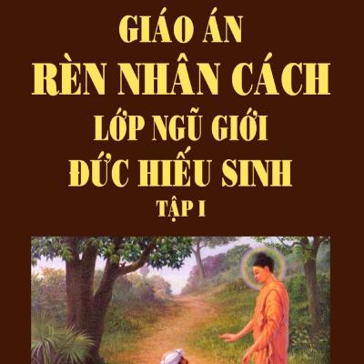 Giáo Án Rèn Luyện Nhân Cách Lớp Ngũ Giới - Đức Hiếu Sinh (Tập 1) - Thích Thông Lạc - Tu Viện Chơn Như