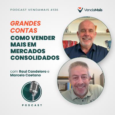 Grandes contas: como vender mais em mercados consolidados - Podcast VendaMais #136