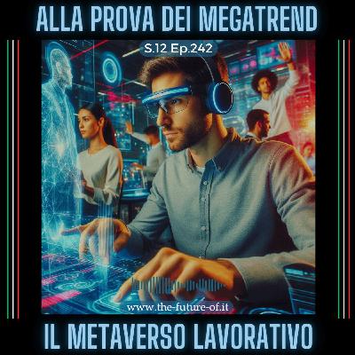 S.12 Ep.242 - Il metaverso lavorativo alla prova dei megatrend