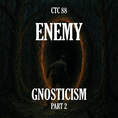 88: Enemy | Gnosticism Pt. 2