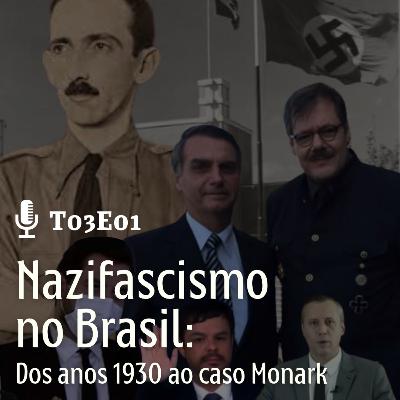 T03E01 - NAZIFASCISMO NO BRASIL: DOS ANOS 1930 AO CASO MONARK T03E01 - NAZIFASCISMO NO BRASIL: DOS ANOS 1930 AO CASO MONARK