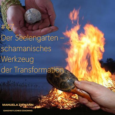 #47 Der Seelengarten – schamanisches Werkzeug der Transformation #47 Der Seelengarten – schamanisches Werkzeug der Transformation