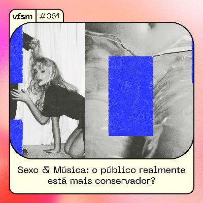 VFSM #361 - Sexo & Música: o público realmente está mais conservador?