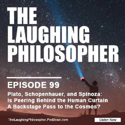 Plato, Schopenhauer, and Spinoza: Is Peering Behind the Human Curtain A Backstage Pass to the Cosmos? Plato, Schopenhauer, and Spinoza: Is Peering Behind the Human Curtain A Backstage Pass to the Cosmos?