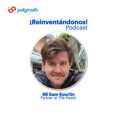 Ep.86: Changing the Way We Work with Sam Spurlin