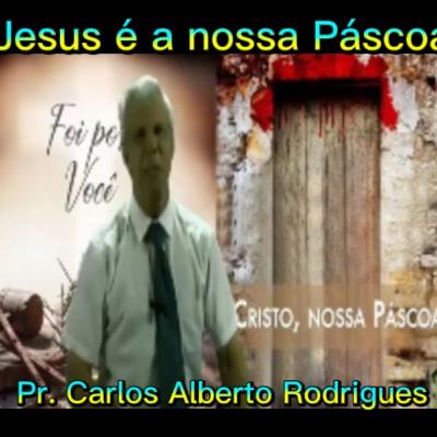 Jesus é a nossa Páscoa - Pr. Carlos Alberto Rodrigues - 12.04.20
