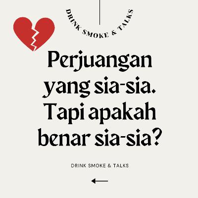 DRINK SMOKE AND TALKS| EPS. 12 - Perjuangan yang Sia-sia?! DRINK SMOKE AND TALKS| EPS. 12 - Perjuangan yang Sia-sia?!