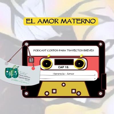10. Herencia y el Amor incondicional de las madres. Podcast Cortos Para Trayectos Breves