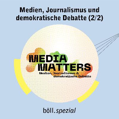 Media Matters: Medien, Journalismus und demokratische Debatte (2/2)