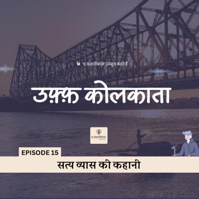 Uff Kolkata | Episode 15 | Satya Vyas | The Kahanibaaz