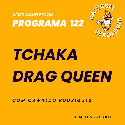 Tchaka Drag Queen - Vídeo do programa 122 Tchaka Drag Queen - Vídeo do programa 122
