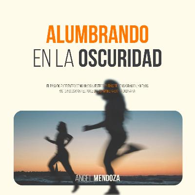 Alumbrando en la Oscuridad • Angel Mendoza