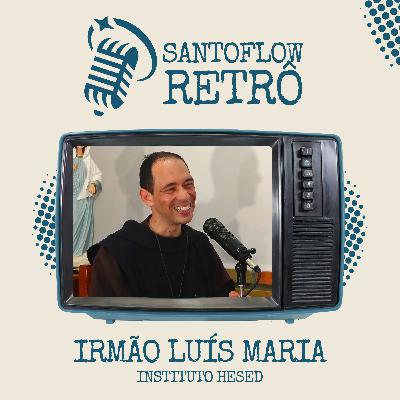 IRMÃO LUÍS MARIA (INSTITUTO HESED) | SANTOFLOW RETRÔ | SANTOFLOW TV #001