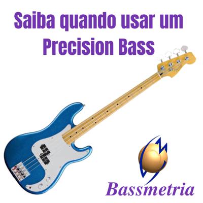 Saiba que quando usar um Precision Bass