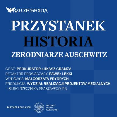 Podcast „Przystanek Historia” | Zbrodniarze Auschwitz