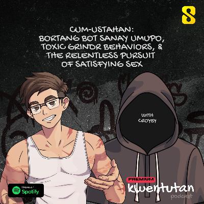 E108: CUMUSTAHAN - Bortang Bot Sanay Umupo, Toxic Grindr Behaviors, & the Relentless Pursuit of Satisfying Sex with Croyby