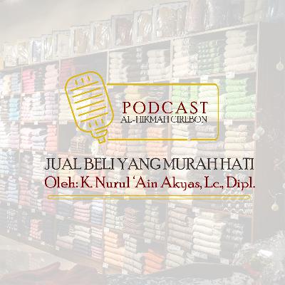 Jual Beli Yang Murah Hati Oleh K. Nurul 'Ain Akyas, Lc., Dipl. Jual Beli Yang Murah Hati Oleh K. Nurul 'Ain Akyas, Lc., Dipl.