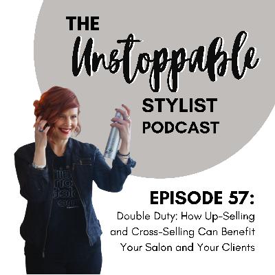 Double Duty: How Up Selling and Cross-Selling Can Benefit Your Salon and Your Clients | Episode 57 Double Duty: How Up Selling and Cross-Selling Can Benefit Your Salon and Your Clients | Episode 57