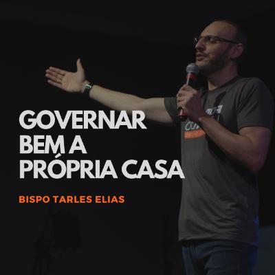 GOVERNAR BEM A PRÓPRIA CASA | BISPO TARLES ELIAS