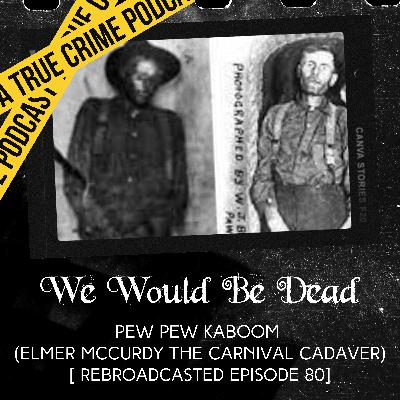 Pew Pew Kaboom (Elmer McCurdy The Carnival Cadaver) [REBROADCAST EPISODE 80]