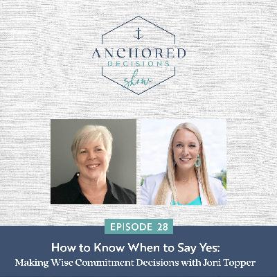 028: How to Know When to Say Yes: Making Wise Commitment Decisions with Joni Topper 028: How to Know When to Say Yes: Making Wise Commitment Decisions with Joni Topper