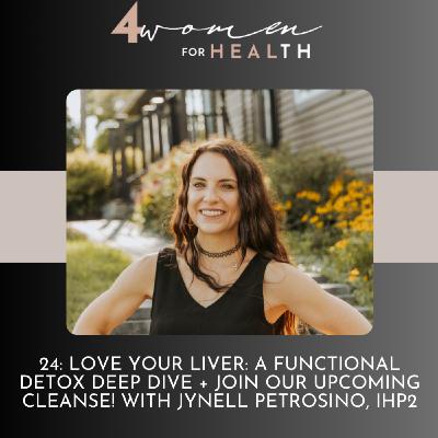 24: Love Your Liver: A Functional Detox Deep Dive + Join Our Upcoming Cleanse! With jynell petrosino, IHP2