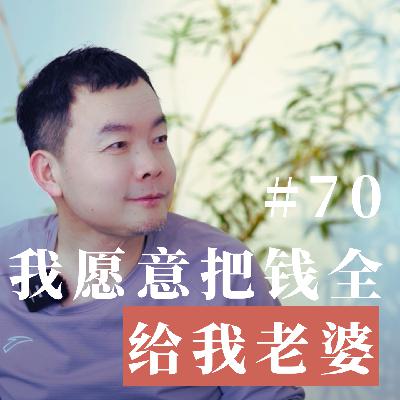 Vol.70 为什么我愿意把钱全给我老婆 Vol.70 为什么我愿意把钱全给我老婆