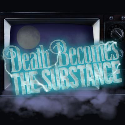 Death Becomes The Substance