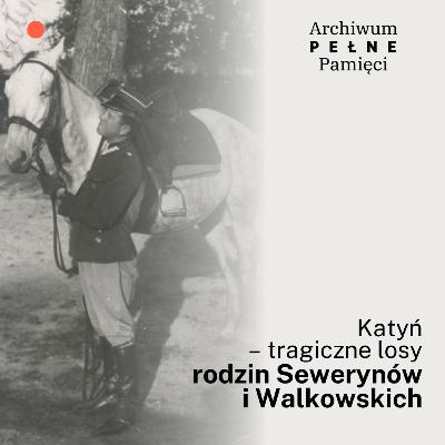 Katyń – tragiczne losy rodzin Sewerynów i Walkowskich Katyń – tragiczne losy rodzin Sewerynów i Walkowskich