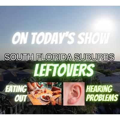LEFTOVERS | EATING OUT | HEARING PROBLEMS || SOUTH FLORIDA SUBURBS SHOW!